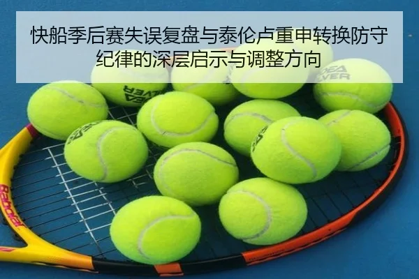 快船季后赛失误复盘与泰伦卢重申转换防守纪律的深层启示与调整方向