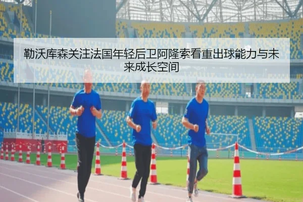勒沃库森关注法国年轻后卫阿隆索看重出球能力与未来成长空间